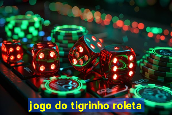 jogo do tigrinho roleta